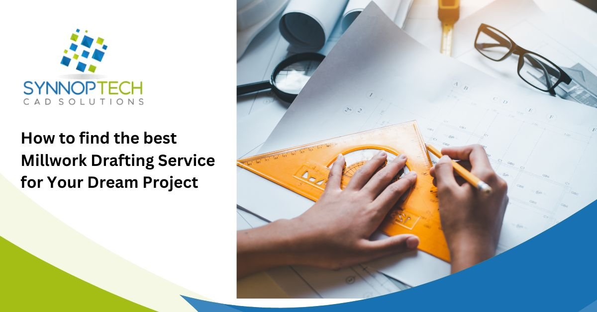 How to find the best Millwork Drafting Service for Your Dream Project