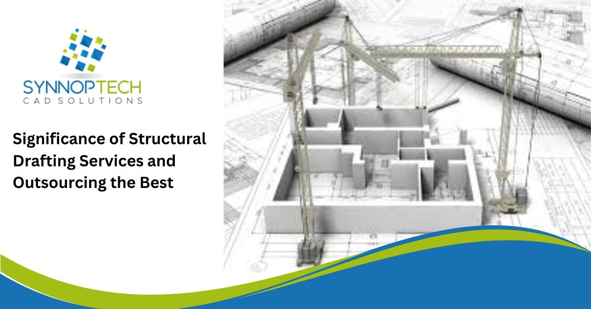 Significance of Structural Drafting Services and Outsourcing the Best