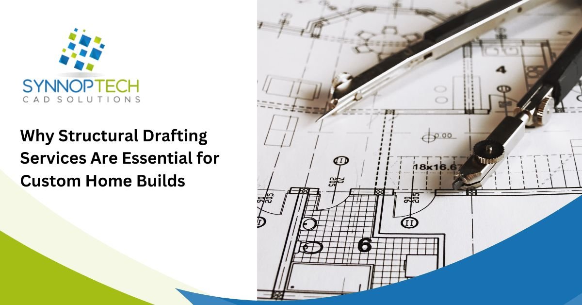 Why Structural Drafting Services Are Essential for Custom Home Builds