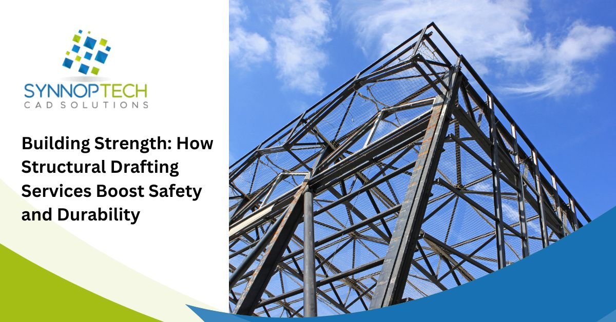 Building Strength: How Structural Drafting Services Boost Safety and Durability