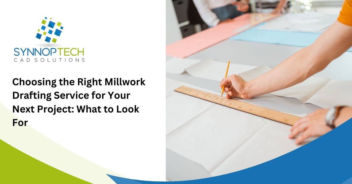 Choosing the Right Millwork Drafting Service for Your Next Project: What to Look For